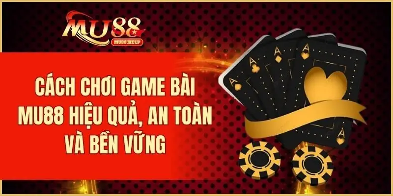 Bí quyết chơi game bài hiệu quả cho người mới bắt đầu