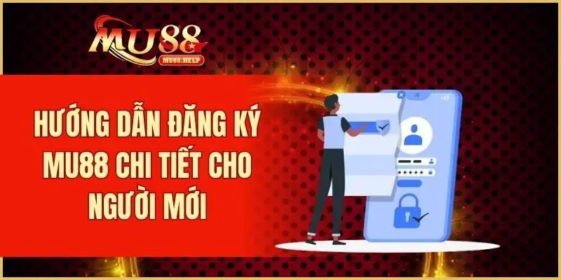 Hướng dẫn đăng ký MU88 chi tiết cho người mới